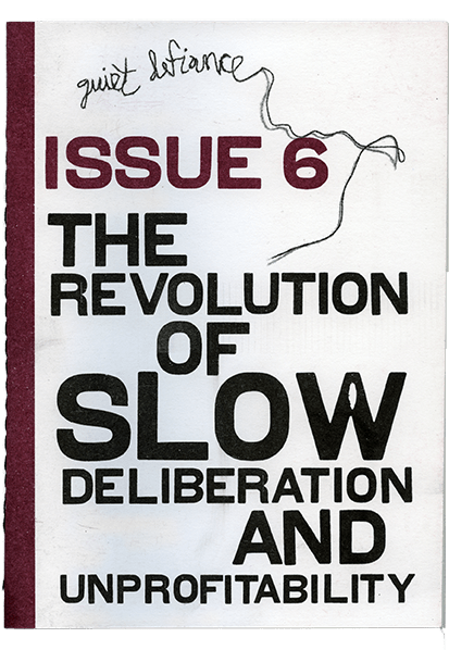front cover of quiet defiance issue 6 zine: The Revolution of Slow Deliberation and Unprofitability